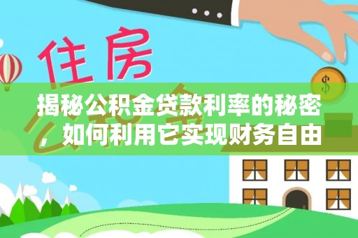 湟源揭秘公积金贷款利率的秘密，如何利用它实现财务自由？