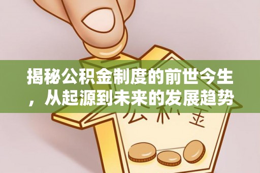 湟源揭秘公积金制度的前世今生，从起源到未来的发展趋势