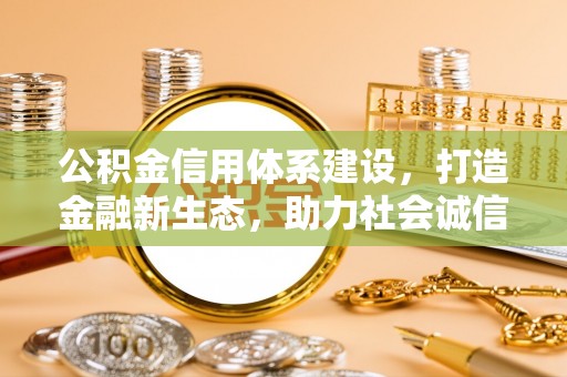 湟源公积金信用体系建设，打造金融新生态，助力社会诚信发展
