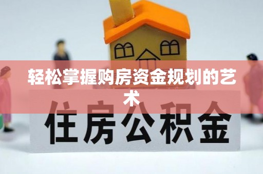 湟源轻松掌握购房资金规划的艺术