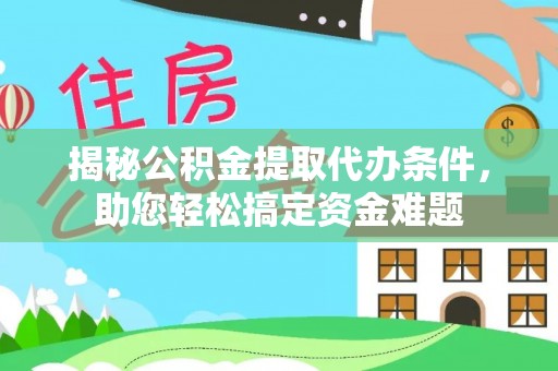 湟源揭秘公积金提取代办条件，助您轻松搞定资金难题
