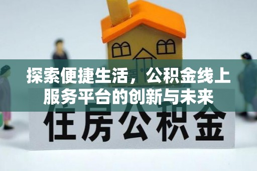 湟源探索便捷生活，公积金线上服务平台的创新与未来