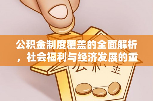 湟源公积金制度覆盖的全面解析，社会福利与经济发展的重要纽带
