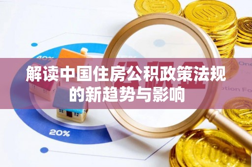 湟源解读中国住房公积政策法规的新趋势与影响