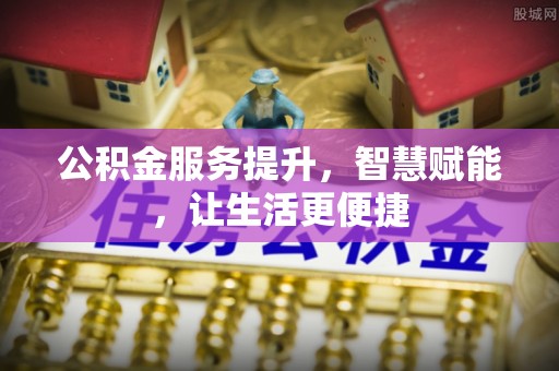 湟源公积金服务提升，智慧赋能，让生活更便捷