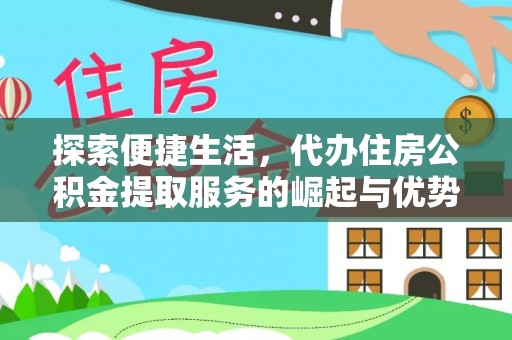 湟源探索便捷生活，代办住房公积金提取服务的崛起与优势