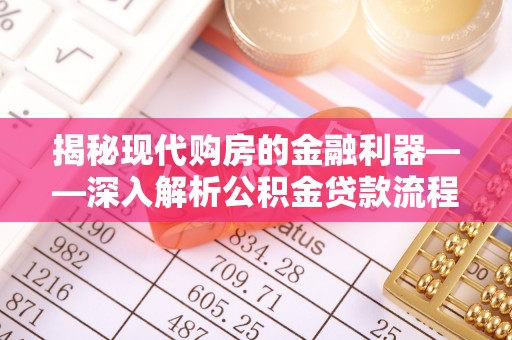 湟源揭秘现代购房的金融利器——深入解析公积金贷款流程