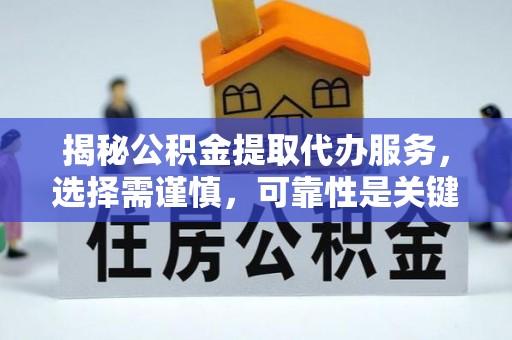 湟源揭秘公积金提取代办服务，选择需谨慎，可靠性是关键