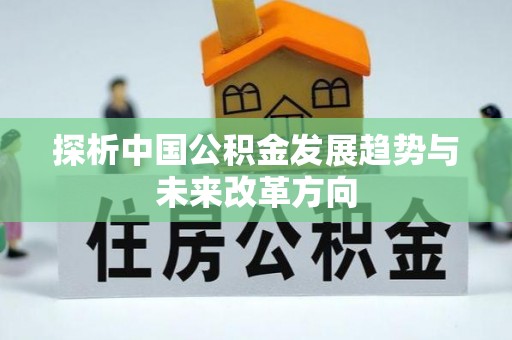 湟源探析中国公积金发展趋势与未来改革方向