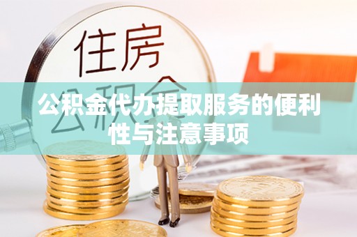 湟源公积金代办提取服务的便利性与注意事项