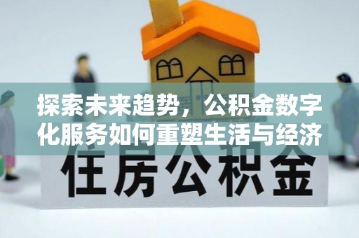 湟源探索未来趋势，公积金数字化服务如何重塑生活与经济