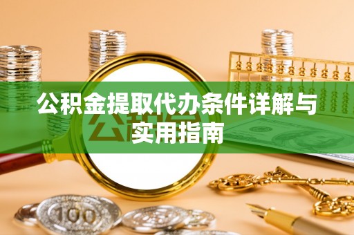湟源公积金提取代办条件详解与实用指南