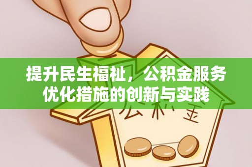 湟源提升民生福祉，公积金服务优化措施的创新与实践