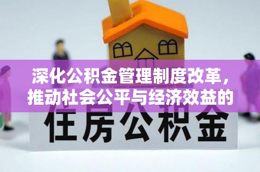 湟源深化公积金管理制度改革，推动社会公平与经济效益的双赢
