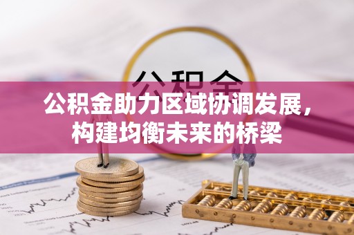湟源公积金助力区域协调发展，构建均衡未来的桥梁