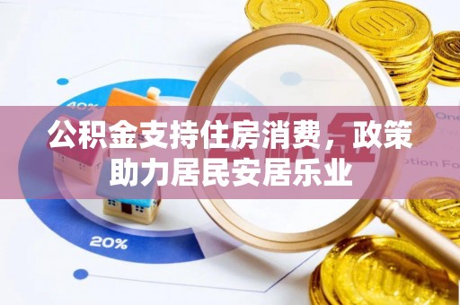 湟源公积金支持住房消费，政策助力居民安居乐业
