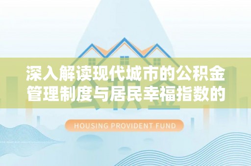 湟源深入解读现代城市的公积金管理制度与居民幸福指数的关联