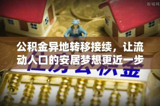 湟源公积金异地转移接续，让流动人口的安居梦想更近一步