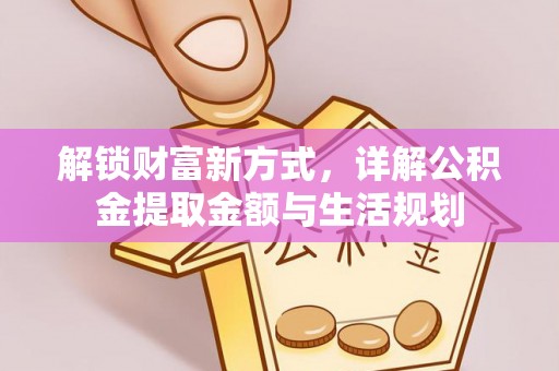 湟源解锁财富新方式，详解公积金提取金额与生活规划