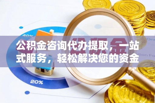 湟源公积金咨询代办提取，一站式服务，轻松解决您的资金需求