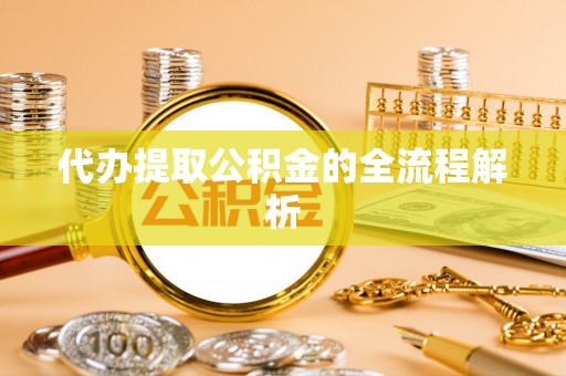 湟源代办提取公积金的全流程解析
