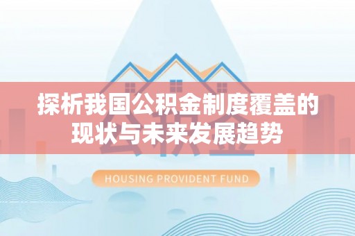 湟源探析我国公积金制度覆盖的现状与未来发展趋势