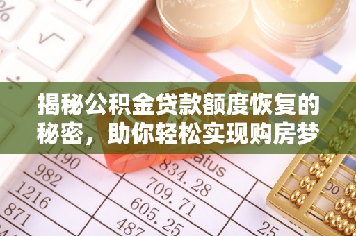 湟源揭秘公积金贷款额度恢复的秘密，助你轻松实现购房梦想