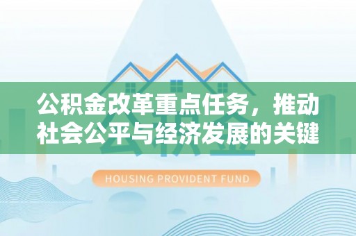 湟源公积金改革重点任务，推动社会公平与经济发展的关键一步