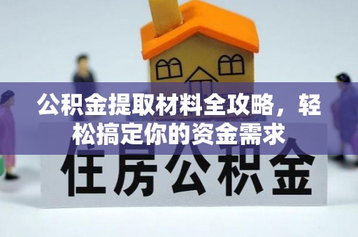 湟源公积金提取材料全攻略，轻松搞定你的资金需求