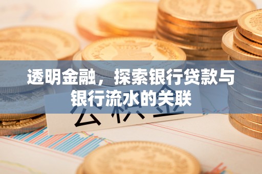 湟源透明金融，探索银行贷款与银行流水的关联