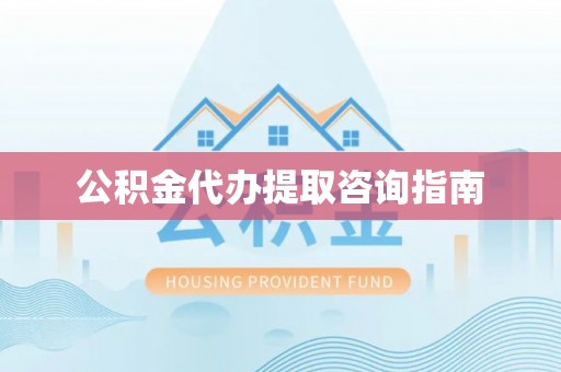 湟源公积金代办提取咨询指南