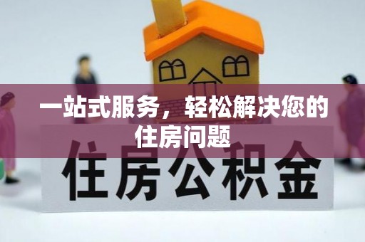 湟源一站式服务，轻松解决您的住房问题