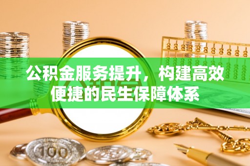 湟源公积金服务提升，构建高效便捷的民生保障体系