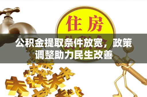 湟源公积金提取条件放宽，政策调整助力民生改善