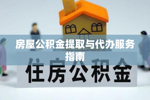 湟源房屋公积金提取与代办服务指南