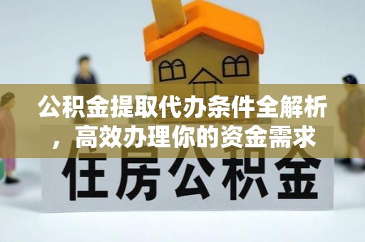 湟源公积金提取代办条件全解析，高效办理你的资金需求