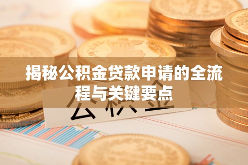 湟源揭秘公积金贷款申请的全流程与关键要点
