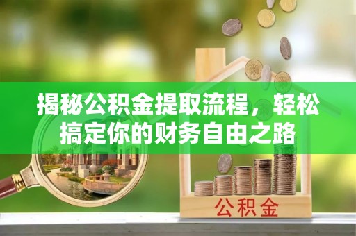 湟源揭秘公积金提取流程，轻松搞定你的财务自由之路