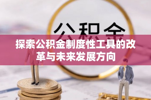 湟源探索公积金制度性工具的改革与未来发展方向