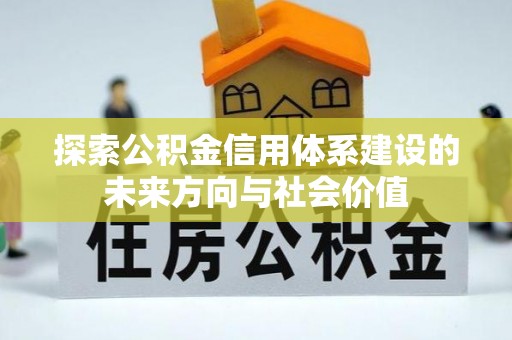 湟源探索公积金信用体系建设的未来方向与社会价值