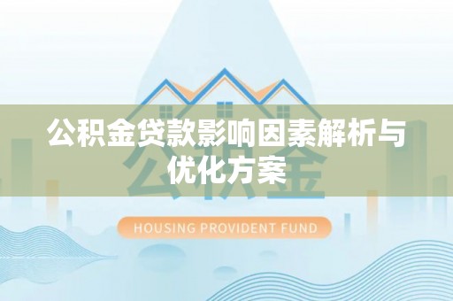 湟源公积金贷款影响因素解析与优化方案