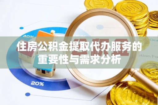 湟源住房公积金提取代办服务的重要性与需求分析
