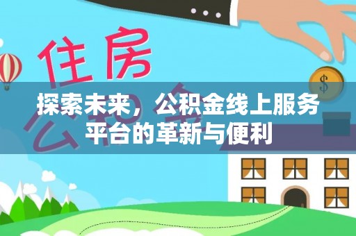 湟源探索未来，公积金线上服务平台的革新与便利