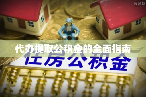 湟源代办提取公积金的全面指南