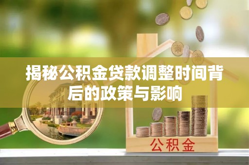 湟源揭秘公积金贷款调整时间背后的政策与影响