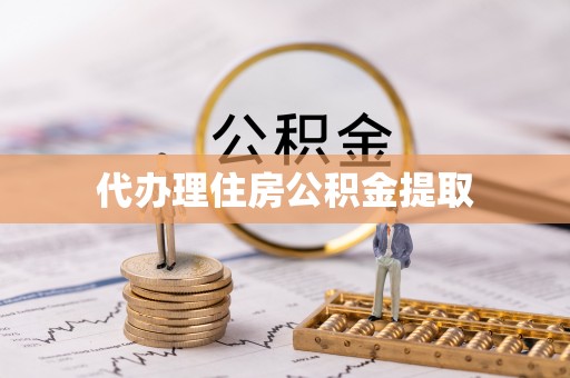 湟源代办理住房公积金提取